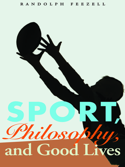 Title details for Sport, Philosophy, and Good Lives by Randolph Feezell - Available